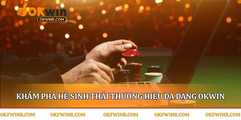 Mọi thương hiệu giải trí đều chào đón thành viên Okwin
